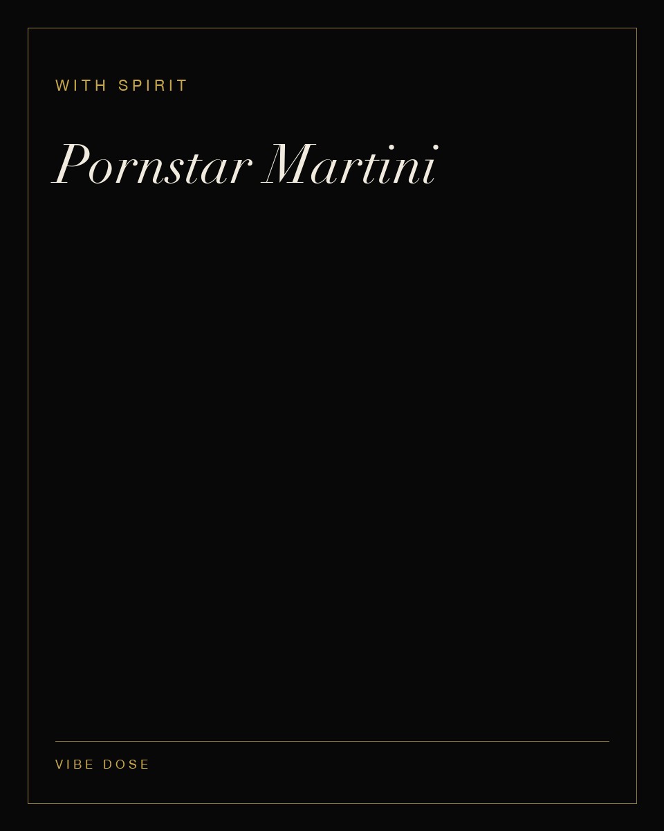 Pornstar Martini — a with spirit Vibe Dose serve